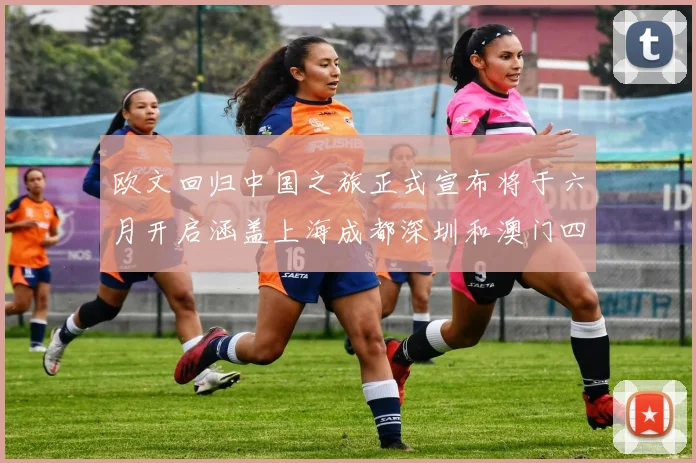 欧文回归中国之旅正式宣布将于六月开启涵盖上海成都深圳和澳门四大城市